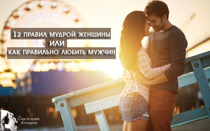 12 правил мудрой женщины или как правильно любить мужчин
